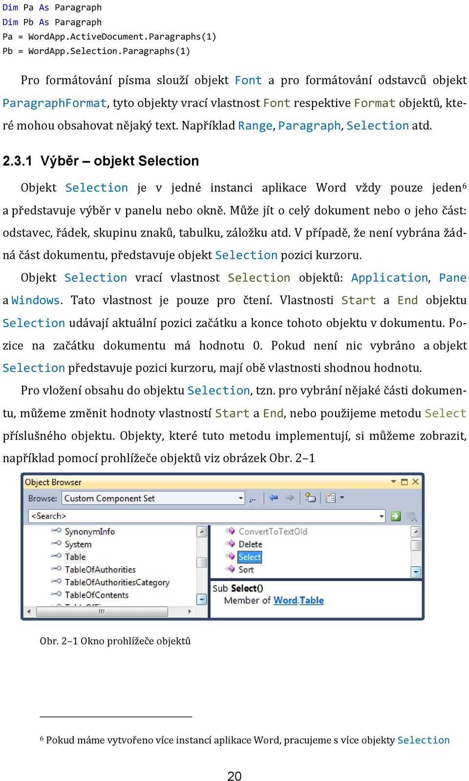 text. Například Range, Paragraph, Selection atd. 2.3.1 Výběr objekt Selection Objekt Selection je v jedné instanci aplikace Word vždy pouze jeden 6 a představuje výběr v panelu nebo okně.