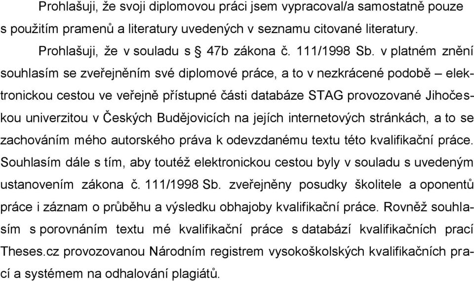 Budějovicích na jejích internetových stránkách, a to se zachováním mého autorského práva k odevzdanému textu této kvalifikační práce.