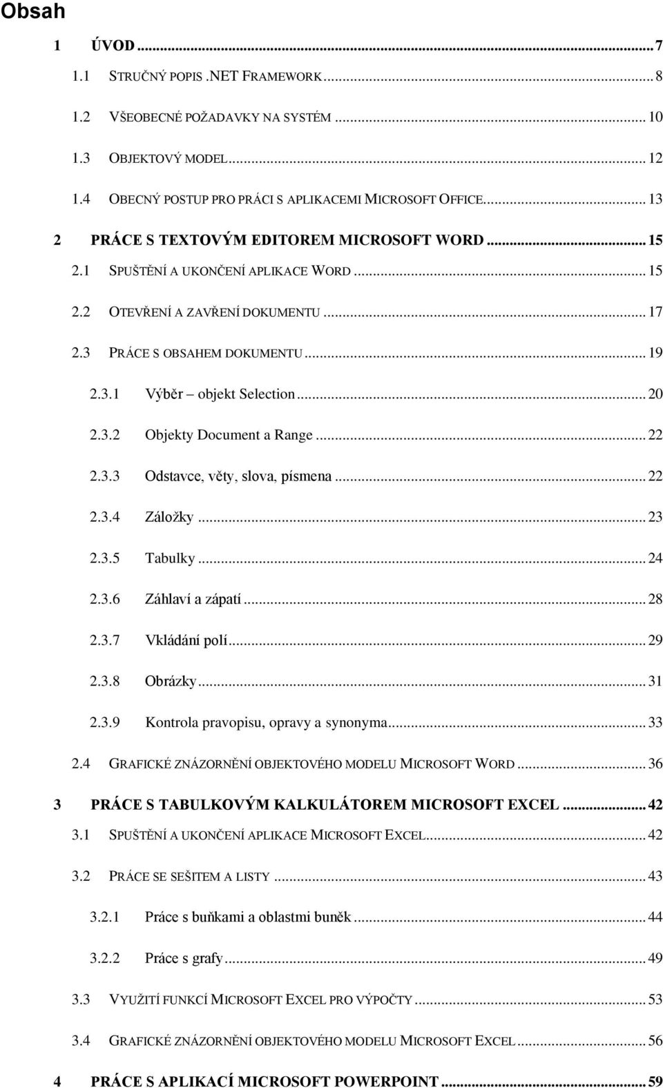 .. 20 2.3.2 Objekty Document a Range... 22 2.3.3 Odstavce, věty, slova, písmena... 22 2.3.4 Záložky... 23 2.3.5 Tabulky... 24 2.3.6 Záhlaví a zápatí... 28 2.3.7 Vkládání polí... 29 2.3.8 Obrázky.