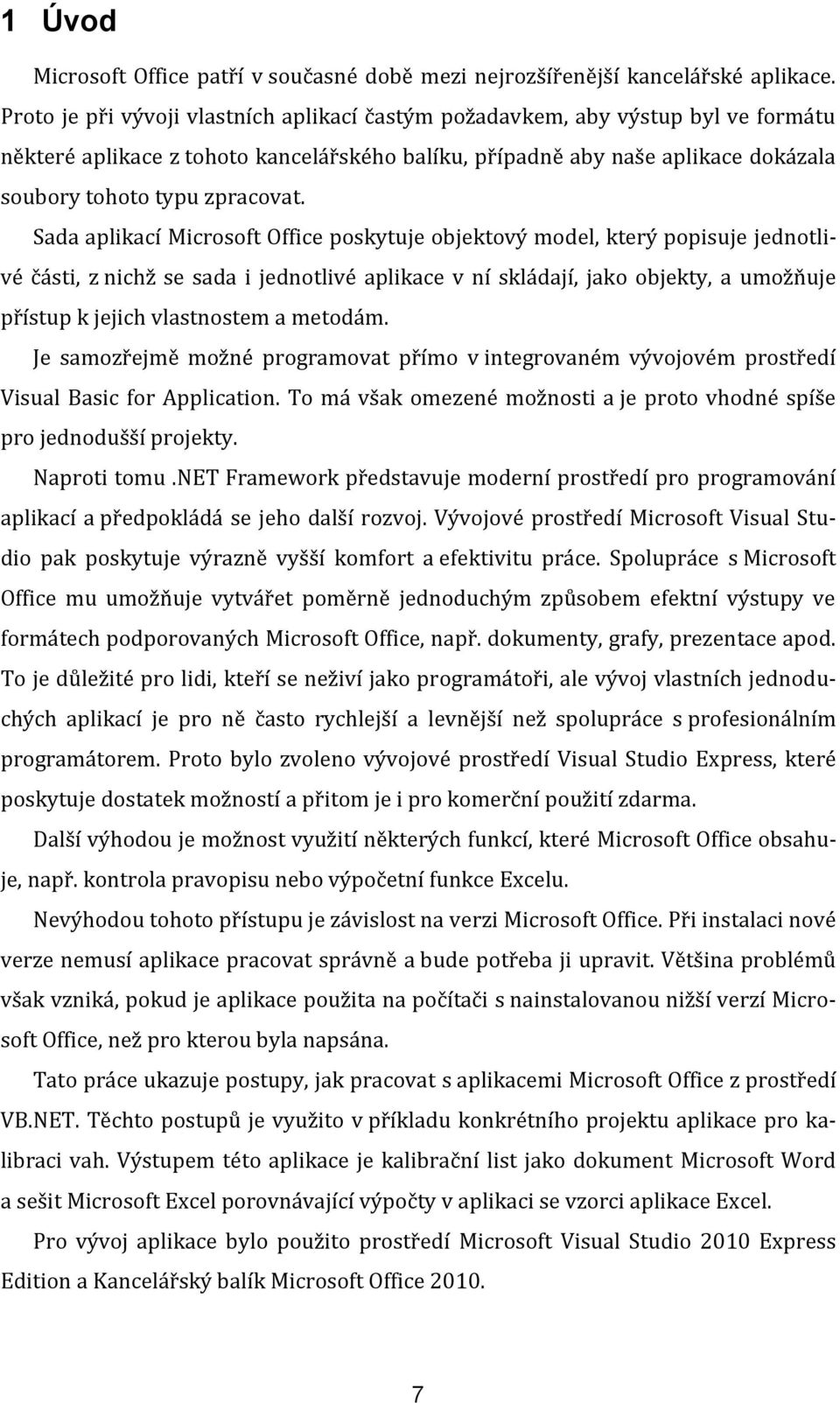 Sada aplikací Microsoft Office poskytuje objektový model, který popisuje jednotlivé části, z nichž se sada i jednotlivé aplikace v ní skládají, jako objekty, a umožňuje přístup k jejich vlastnostem a