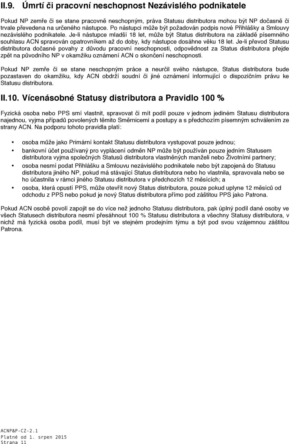 Je-li nástupce mladší 18 let, může být Status distributora na základě písemného souhlasu ACN spravován opatrovníkem až do doby, kdy nástupce dosáhne věku 18 let.