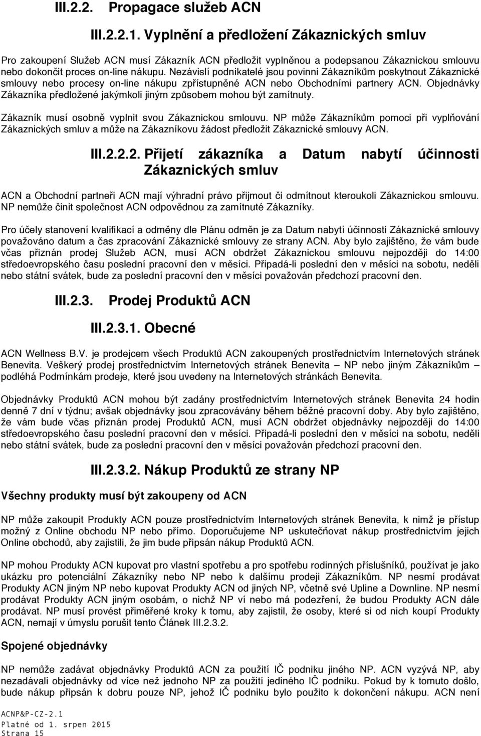 Nezávislí podnikatelé jsou povinni Zákazníkům poskytnout Zákaznické smlouvy nebo procesy on-line nákupu zpřístupněné ACN nebo Obchodními partnery ACN.