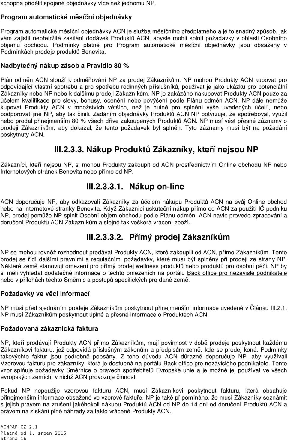 abyste mohli splnit požadavky v oblasti Osobního objemu obchodu. Podmínky platné pro Program automatické měsíční objednávky jsou obsaženy v Podmínkách prodeje produktů Benevita.