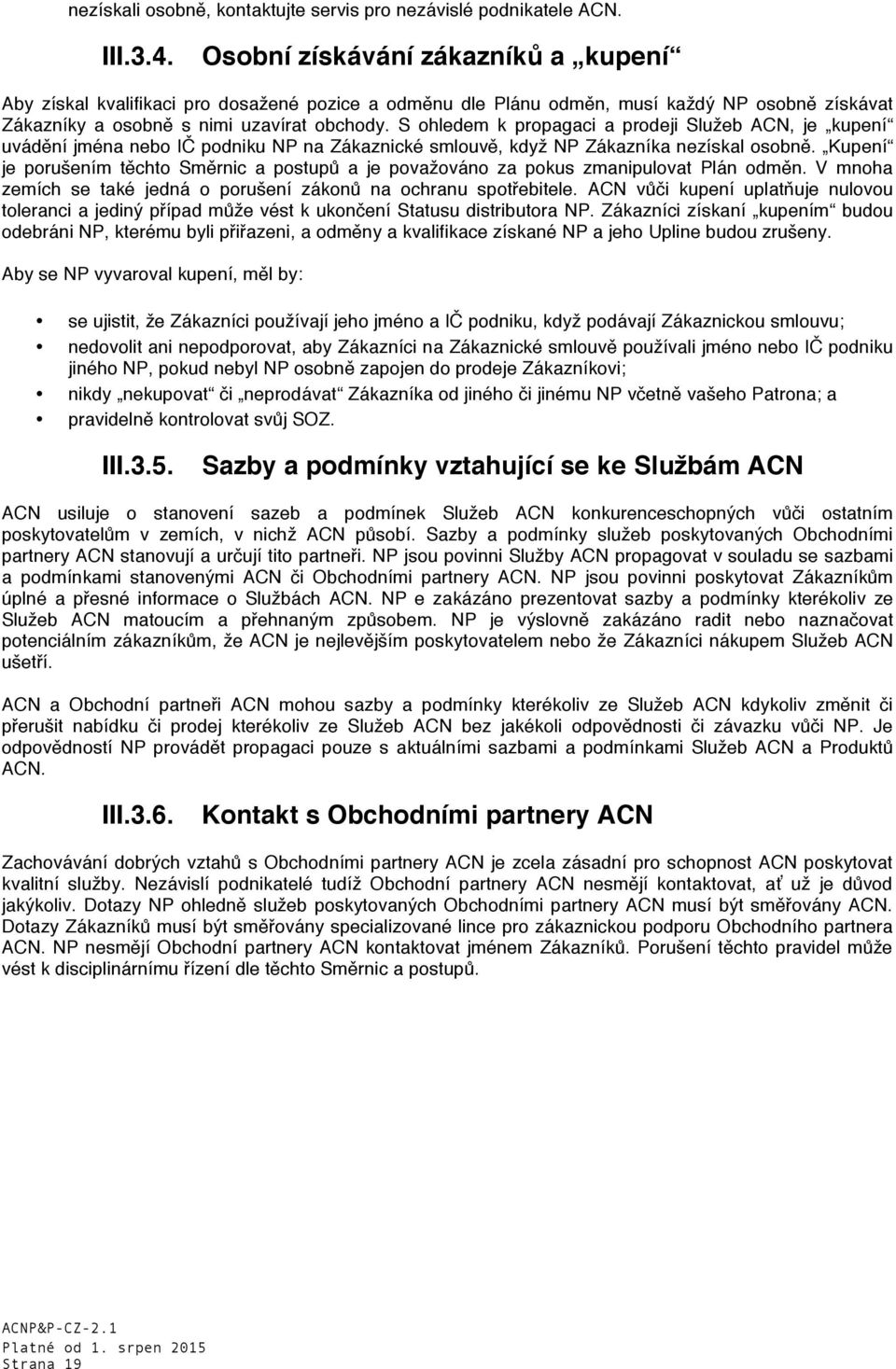 S ohledem k propagaci a prodeji Služeb ACN, je kupení uvádění jména nebo IČ podniku NP na Zákaznické smlouvě, když NP Zákazníka nezískal osobně.