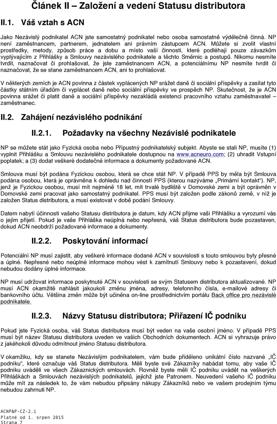 Můžete si zvolit vlastní prostředky, metody, způsob práce a dobu a místo vaší činnosti, které podléhají pouze závazkům vyplývajícím z Přihlášky a Smlouvy nezávislého podnikatele a těchto Směrnic a