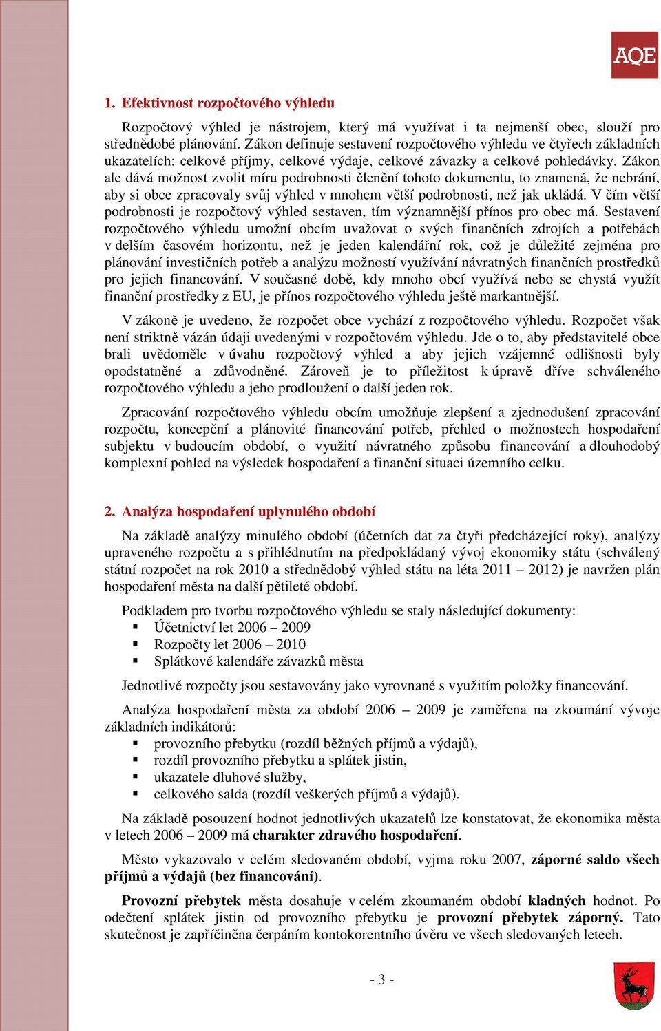 Zákon ale dává možnost zvolit míru podrobnosti členění tohoto dokumentu, to znamená, že nebrání, aby si obce zpracovaly svůj výhled v mnohem větší podrobnosti, než jak ukládá.