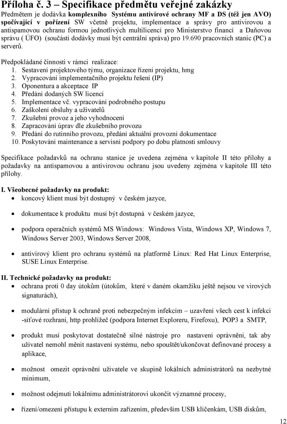 antivirovou a antispamovou ochranu formou jednotlivých multilicencí pro Ministerstvo financí a Daňovou správu ( ÚFO) (součástí dodávky musí být centrální správa) pro 19.