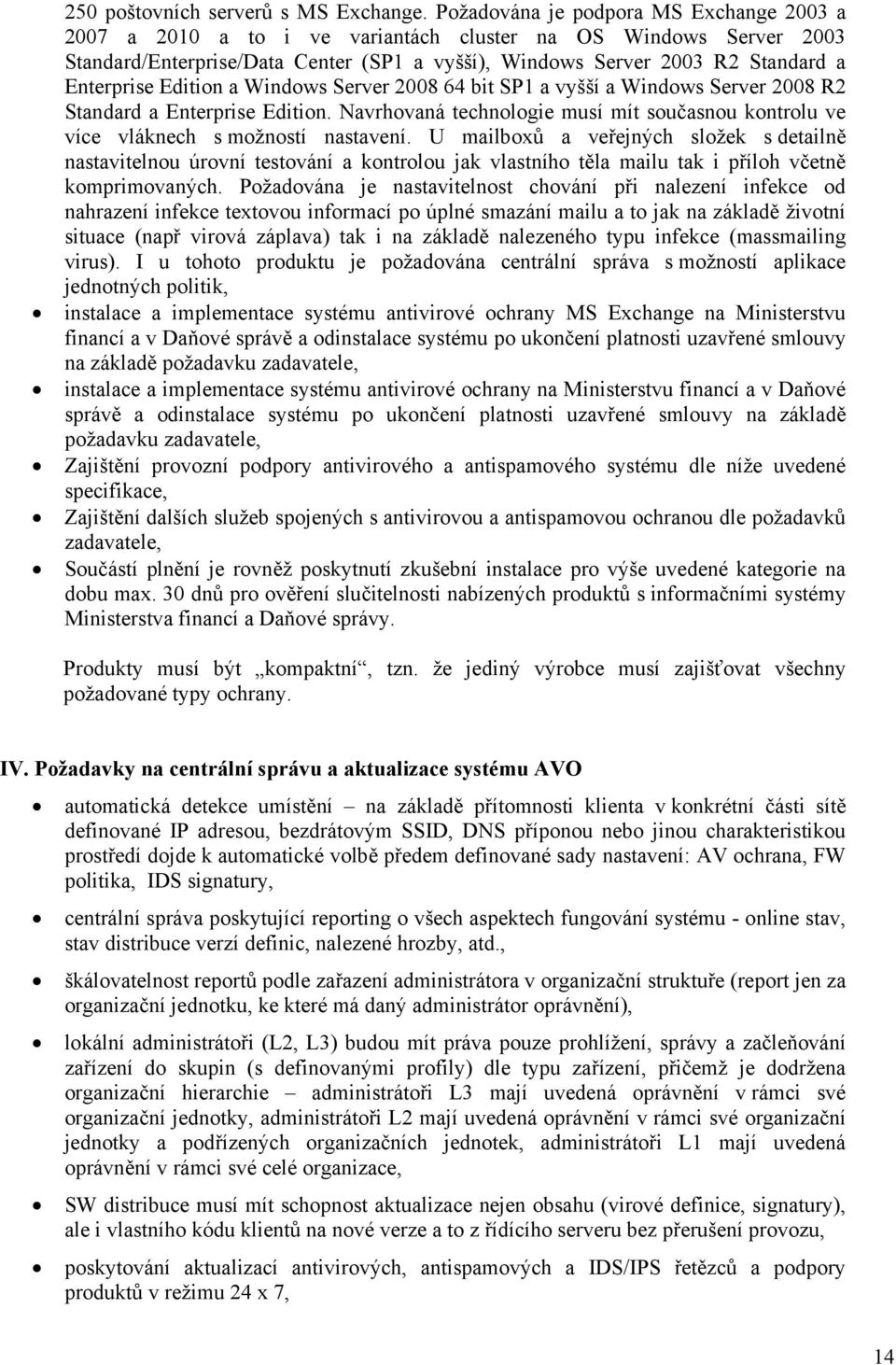 Edition a Windows Server 2008 64 bit SP1 a vyšší a Windows Server 2008 R2 Standard a Enterprise Edition. Navrhovaná technologie musí mít současnou kontrolu ve více vláknech s možností nastavení.