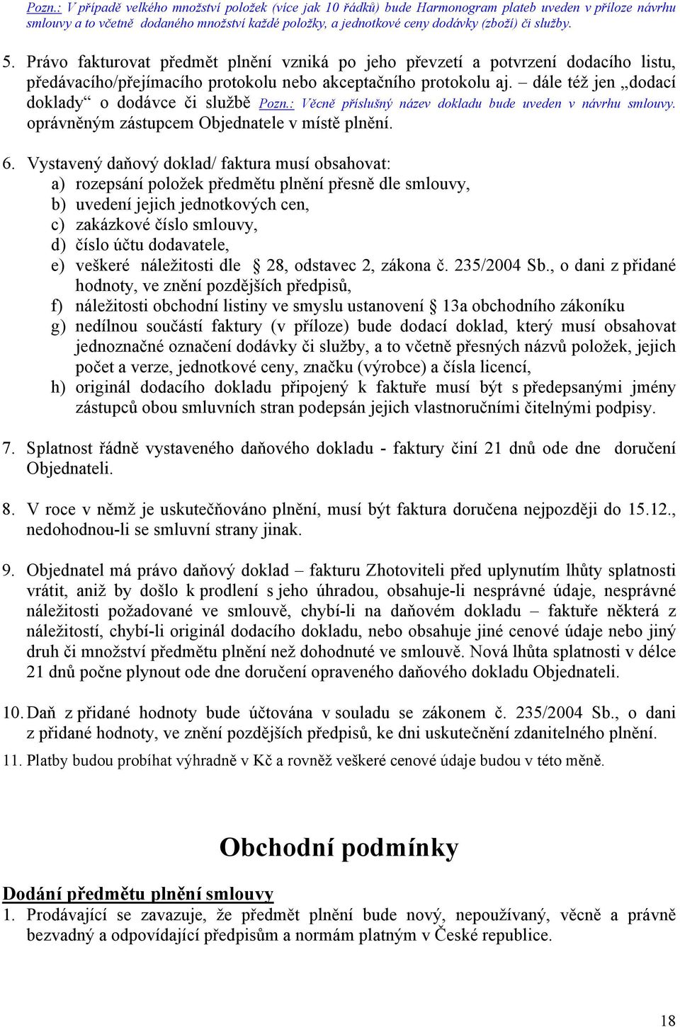 dále též jen dodací doklady o dodávce či službě Pozn.: Věcně příslušný název dokladu bude uveden v návrhu smlouvy. oprávněným zástupcem Objednatele v místě plnění. 6.