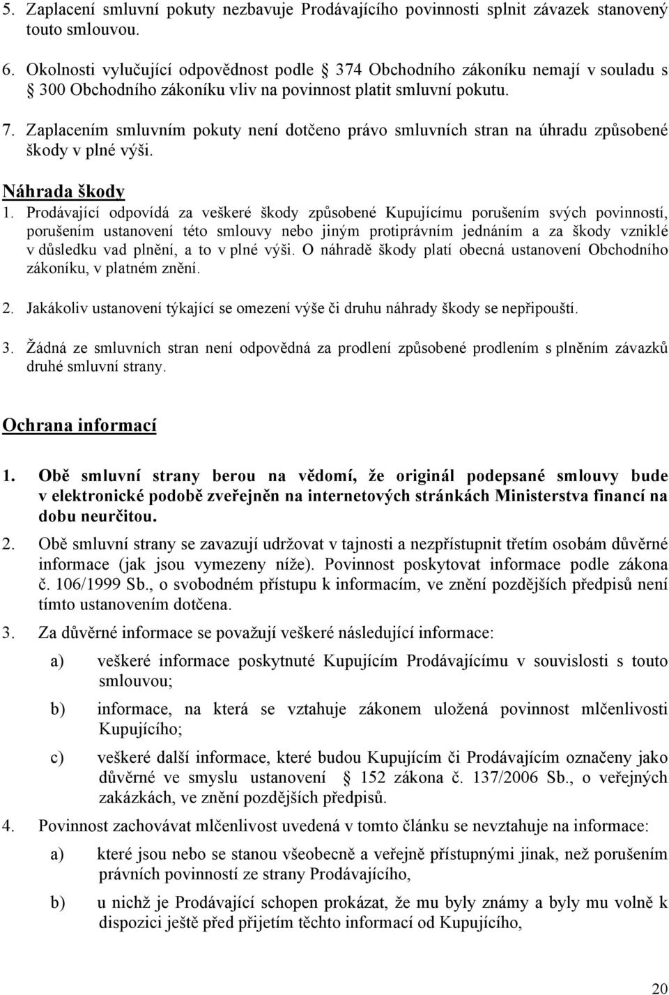 Zaplacením smluvním pokuty není dotčeno právo smluvních stran na úhradu způsobené škody v plné výši. Náhrada škody 1.