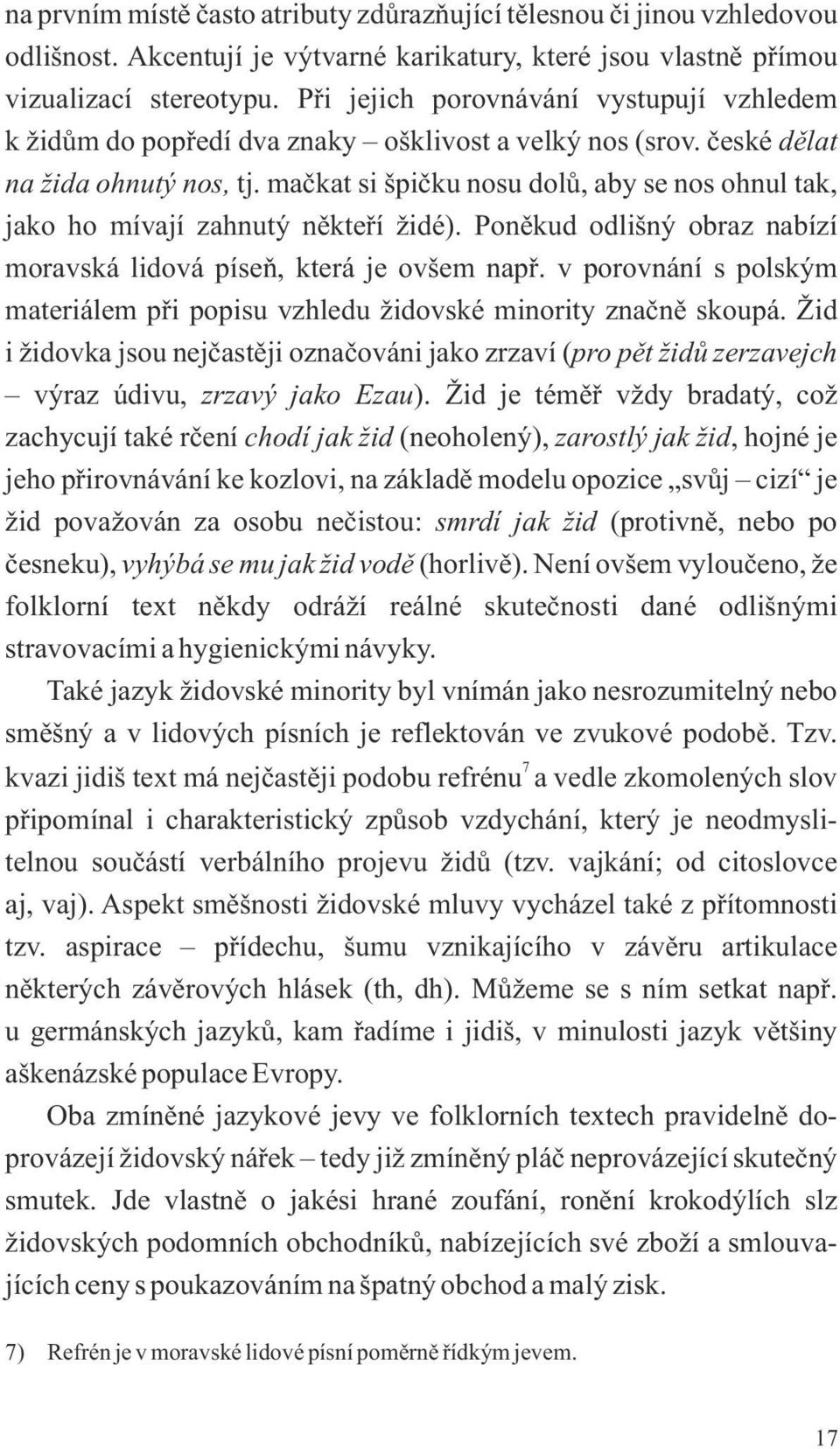 mačkat si špičku nosu dolů, aby se nos ohnul tak, jako ho mívají zahnutý někteří židé). Poněkud odlišný obraz nabízí moravská lidová píseň, která je ovšem např.