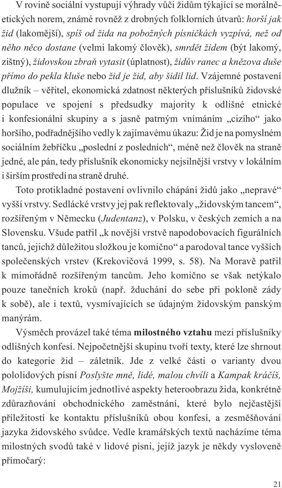 Vzájemné postavení dlužník věřitel, ekonomická zdatnost některých příslušníků židovské populace ve spojení s předsudky majority k odlišné etnické i konfesionální skupiny a s jasně patrným vnímáním