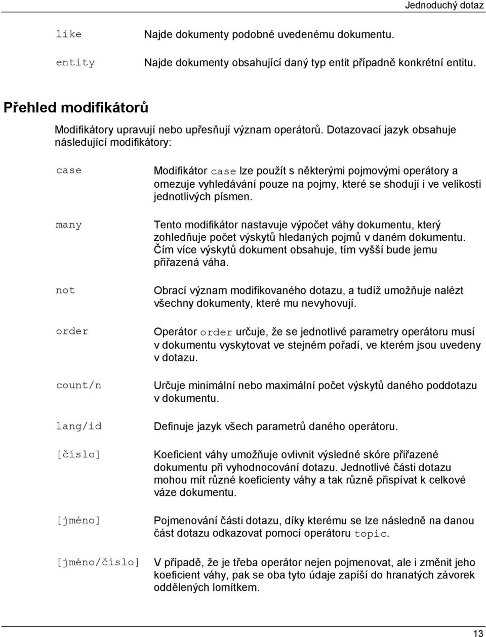 Dotazovací jazyk obsahuje následující modifikátory: case many not order count/n lang/id [číslo] [jméno] Modifikátor case lze použít s některými pojmovými operátory a omezuje vyhledávání pouze na