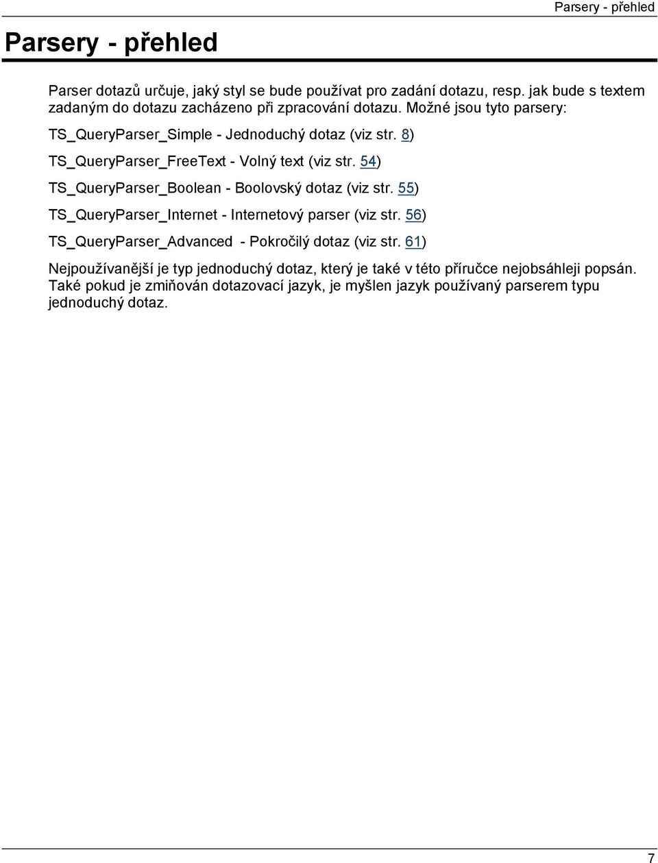 8) TS_QueryParser_FreeText - Volný text (viz str. 54) TS_QueryParser_Boolean - Boolovský dotaz (viz str. 55) TS_QueryParser_Internet - Internetový parser (viz str.