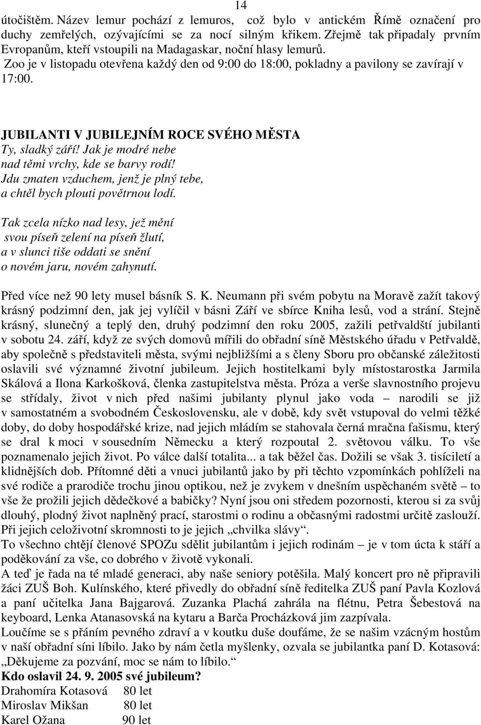 JUBILANTI V JUBILEJNÍM ROCE SVÉHO MĚSTA Ty, sladký září! Jak je modré nebe nad těmi vrchy, kde se barvy rodí! Jdu zmaten vzduchem, jenž je plný tebe, a chtěl bych plouti povětrnou lodí.