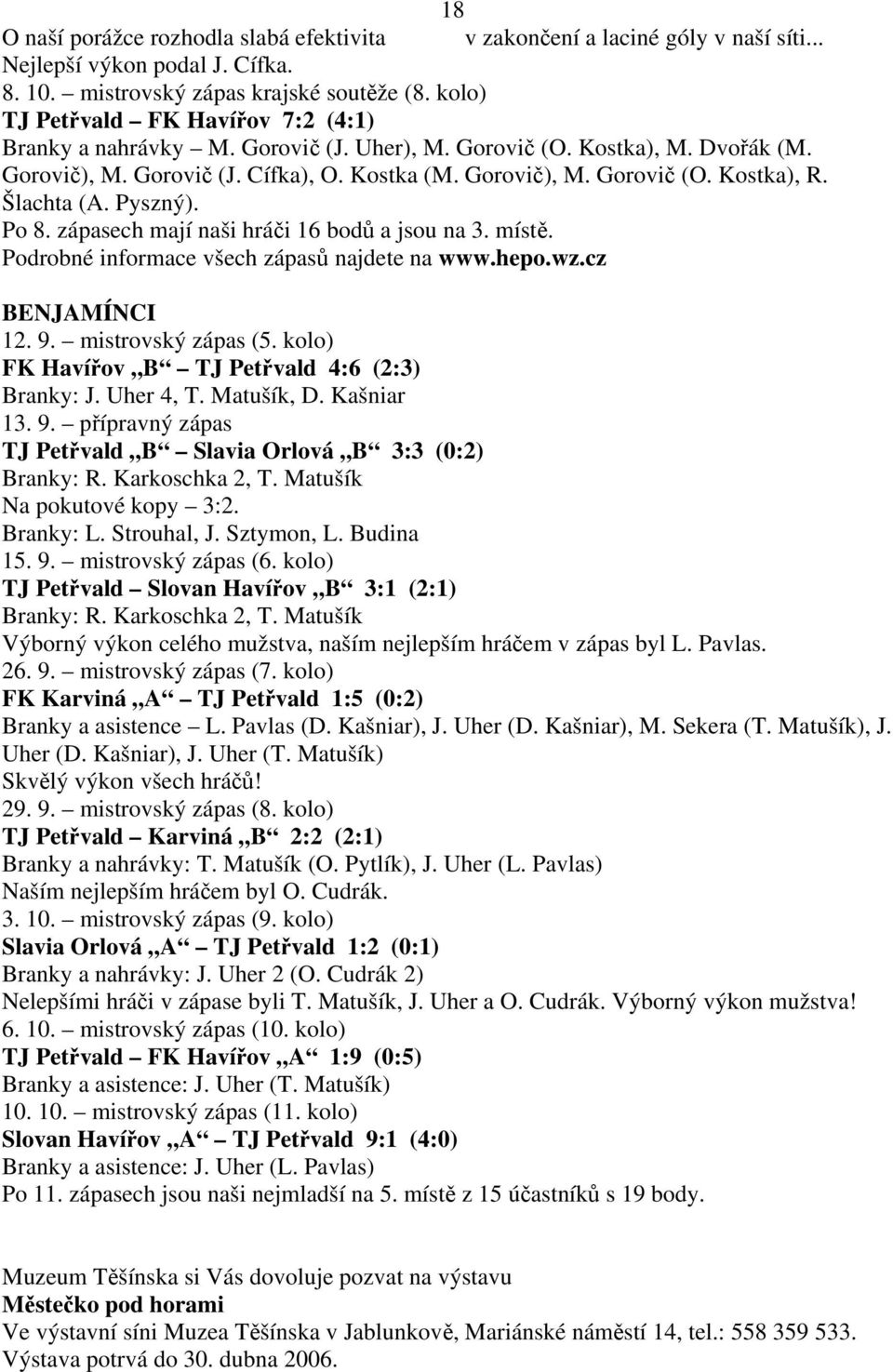 Šlachta (A. Pyszný). Po 8. zápasech mají naši hráči 16 bodů a jsou na 3. místě. Podrobné informace všech zápasů najdete na www.hepo.wz.cz BENJAMÍNCI 12. 9. mistrovský zápas (5.