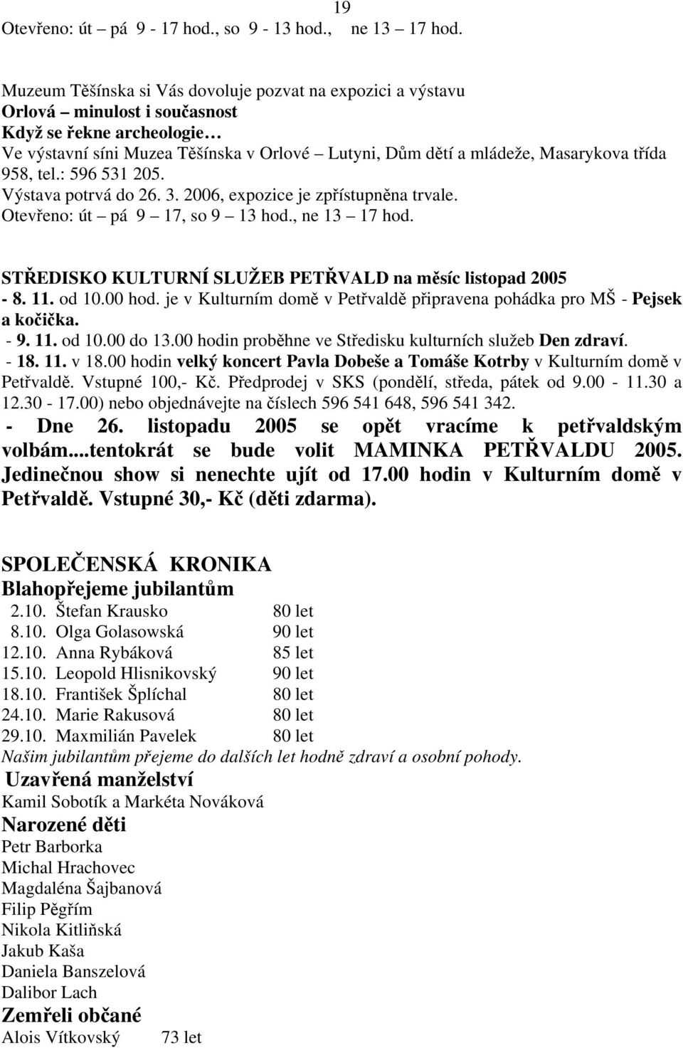 třída 958, tel.: 596 531 205. Výstava potrvá do 26. 3. 2006, expozice je zpřístupněna trvale. Otevřeno: út pá 9 17, so 9 13 hod., ne 13 17 hod.