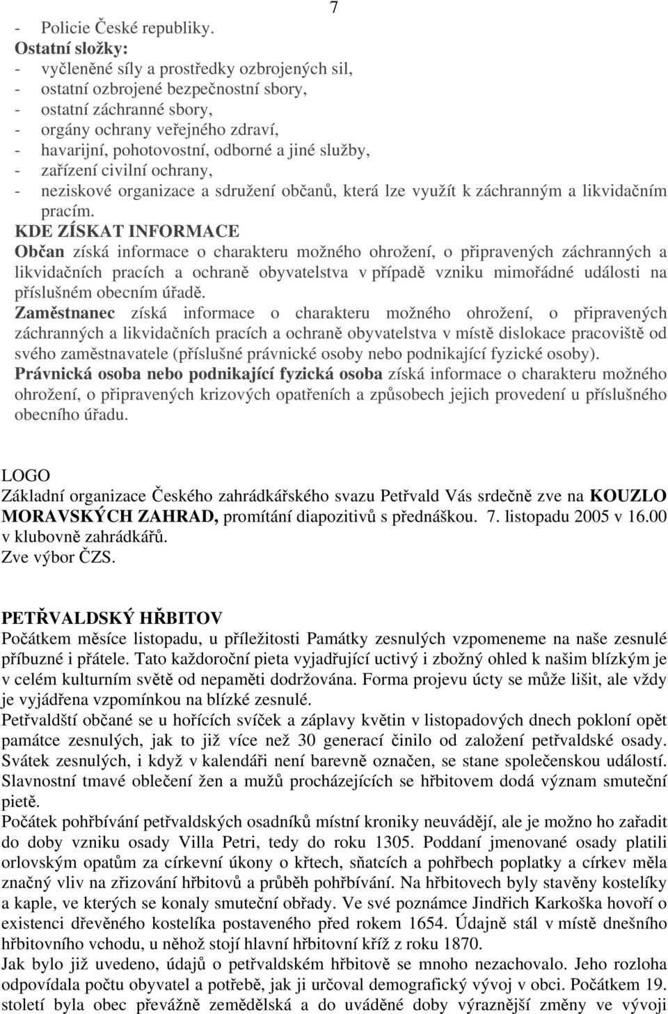 a jiné služby, - zařízení civilní ochrany, - neziskové organizace a sdružení občanů, která lze využít k záchranným a likvidačním pracím.