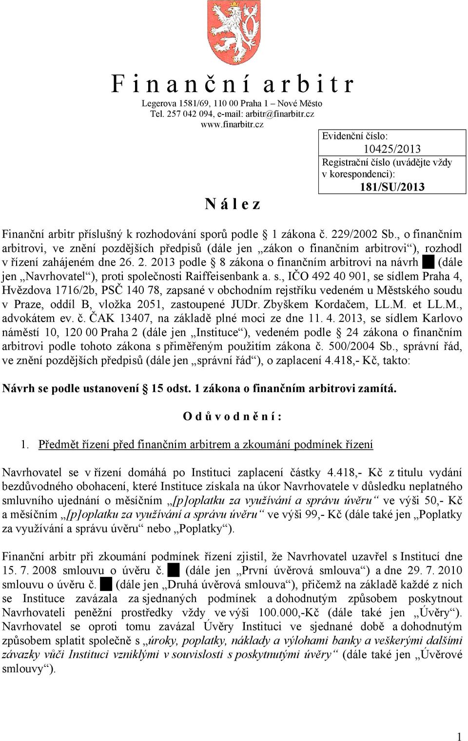 , o finančním arbitrovi, ve znění pozdějších předpisů (dále jen zákon o finančním arbitrovi ), rozhodl v řízení zahájeném dne 26