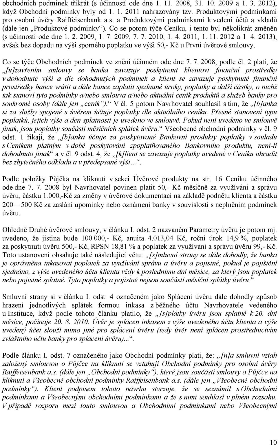 Co se potom týče Ceníku, i tento byl několikrát změněn (s účinností ode dne 1. 2. 2009, 1. 7. 2009, 7. 7. 2010, 1. 4.