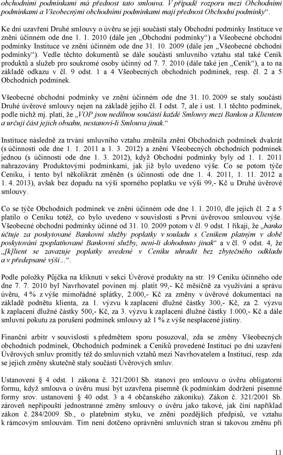 1. 2010 (dále jen Obchodní podmínky ) a Všeobecné obchodní podmínky Instituce ve znění účinném ode dne 31. 10. 2009 (dále jen Všeobecné obchodní podmínky ).