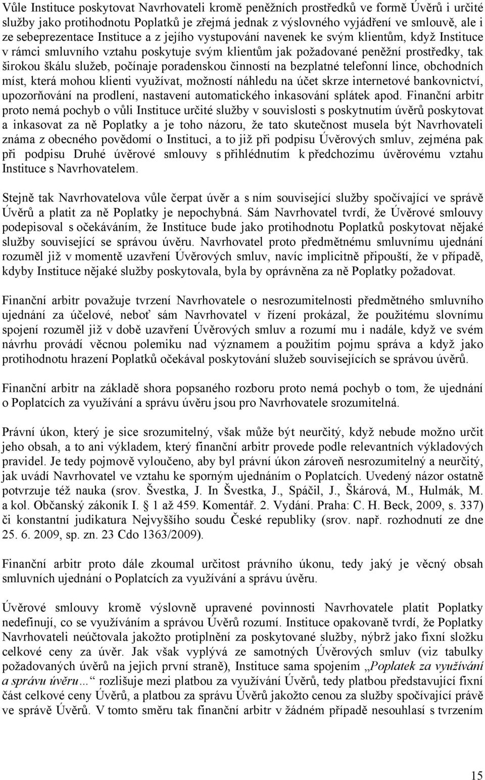 poradenskou činností na bezplatné telefonní lince, obchodních míst, která mohou klienti využívat, možností náhledu na účet skrze internetové bankovnictví, upozorňování na prodlení, nastavení