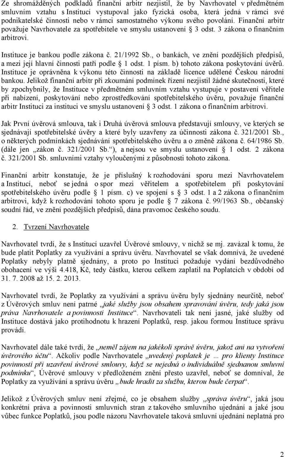 21/1992 Sb., o bankách, ve znění pozdějších předpisů, a mezi její hlavní činnosti patří podle 1 odst. 1 písm. b) tohoto zákona poskytování úvěrů.