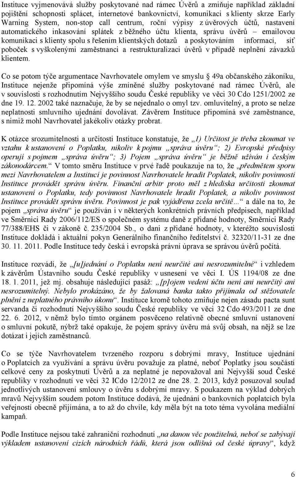 poskytováním informací, síť poboček s vyškolenými zaměstnanci a restrukturalizaci úvěrů v případě neplnění závazků klientem.