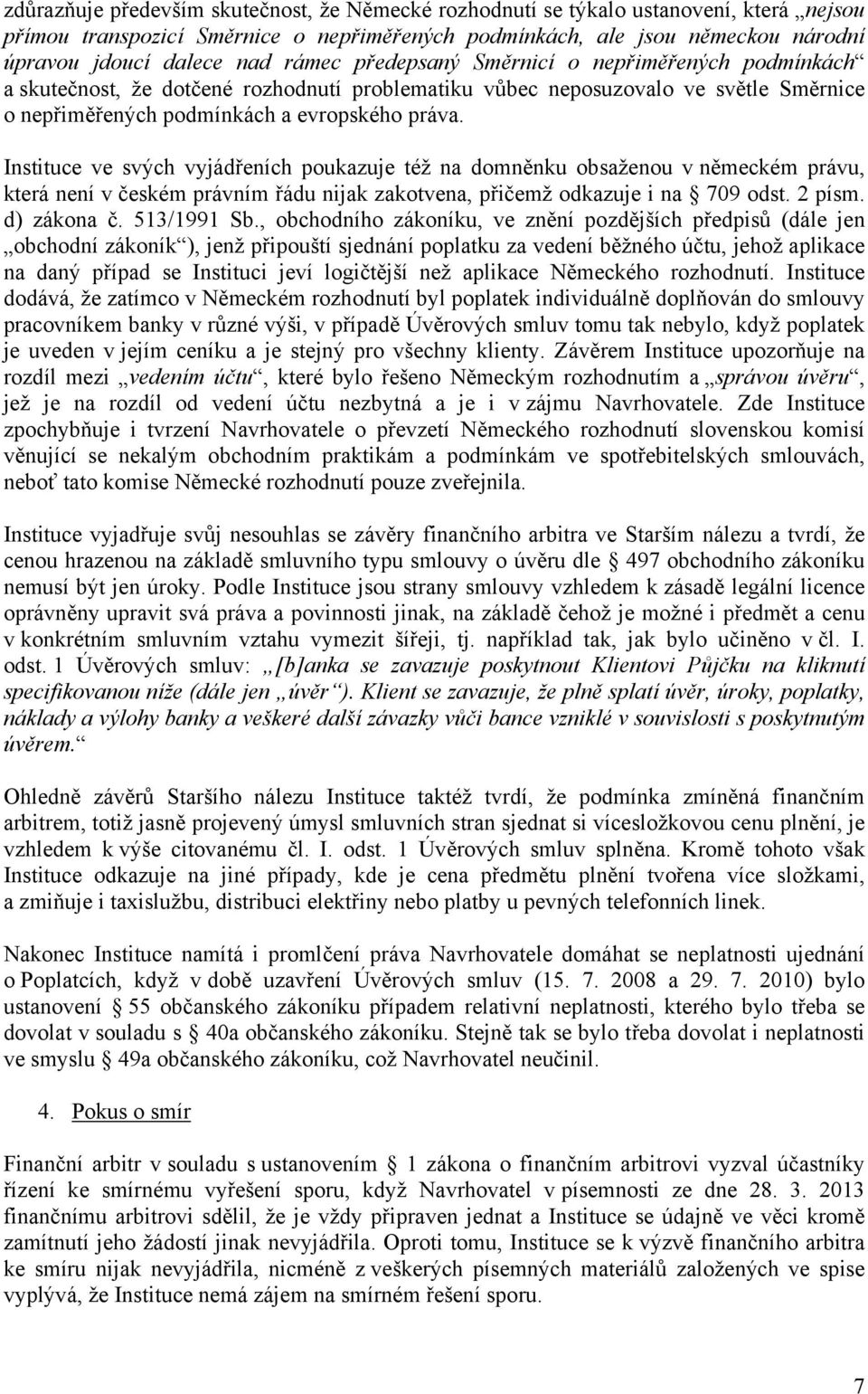 Instituce ve svých vyjádřeních poukazuje též na domněnku obsaženou v německém právu, která není v českém právním řádu nijak zakotvena, přičemž odkazuje i na 709 odst. 2 písm. d) zákona č. 513/1991 Sb.