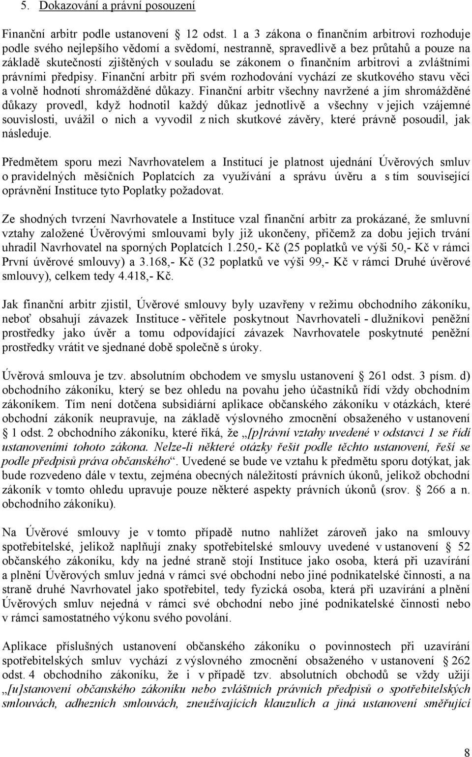 arbitrovi a zvláštními právními předpisy. Finanční arbitr při svém rozhodování vychází ze skutkového stavu věci a volně hodnotí shromážděné důkazy.