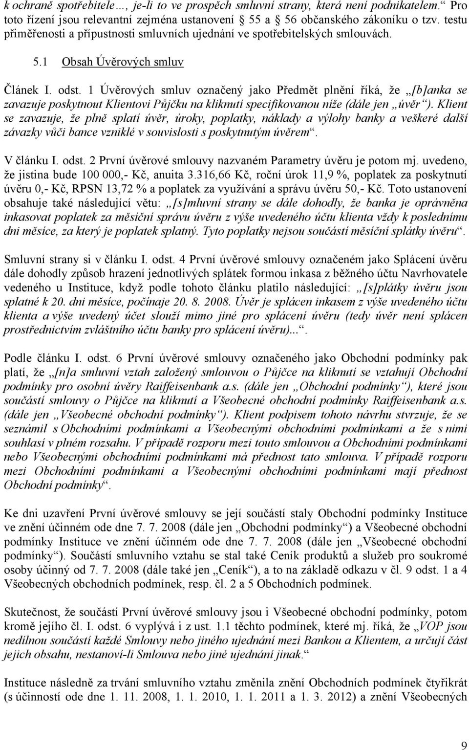 1 Úvěrových smluv označený jako Předmět plnění říká, že [b]anka se zavazuje poskytnout Klientovi Půjčku na kliknutí specifikovanou níže (dále jen úvěr ).