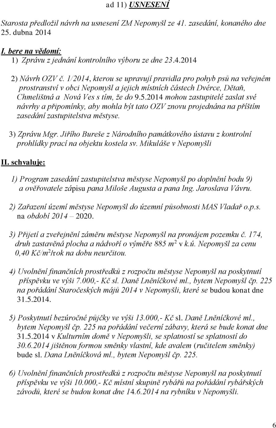 2014 mohou zastupitelé zaslat své návrhy a připomínky, aby mohla být tato OZV znovu projednána na příštím zasedání zastupitelstva městyse. 3) Zprávu Mgr.