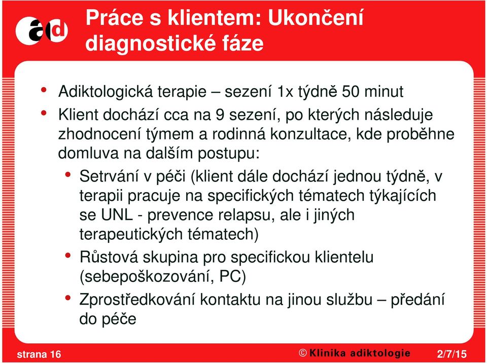 dochází jednou týdně, v terapii pracuje na specifických tématech týkajících se UNL - prevence relapsu, ale i jiných terapeutických