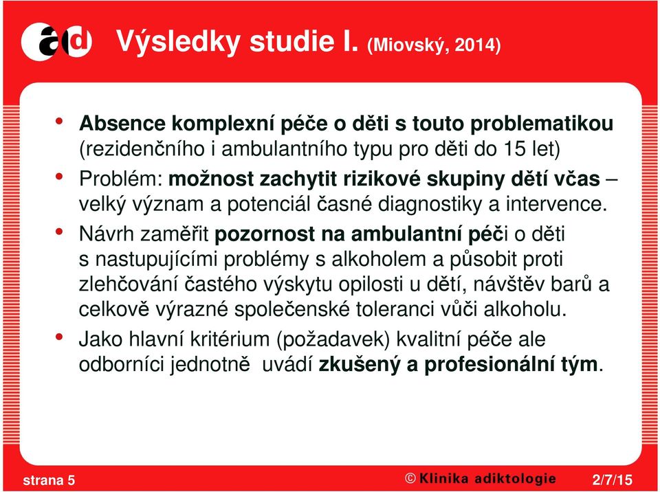 zachytit rizikové skupiny dětí včas velký význam a potenciál časné diagnostiky a intervence.