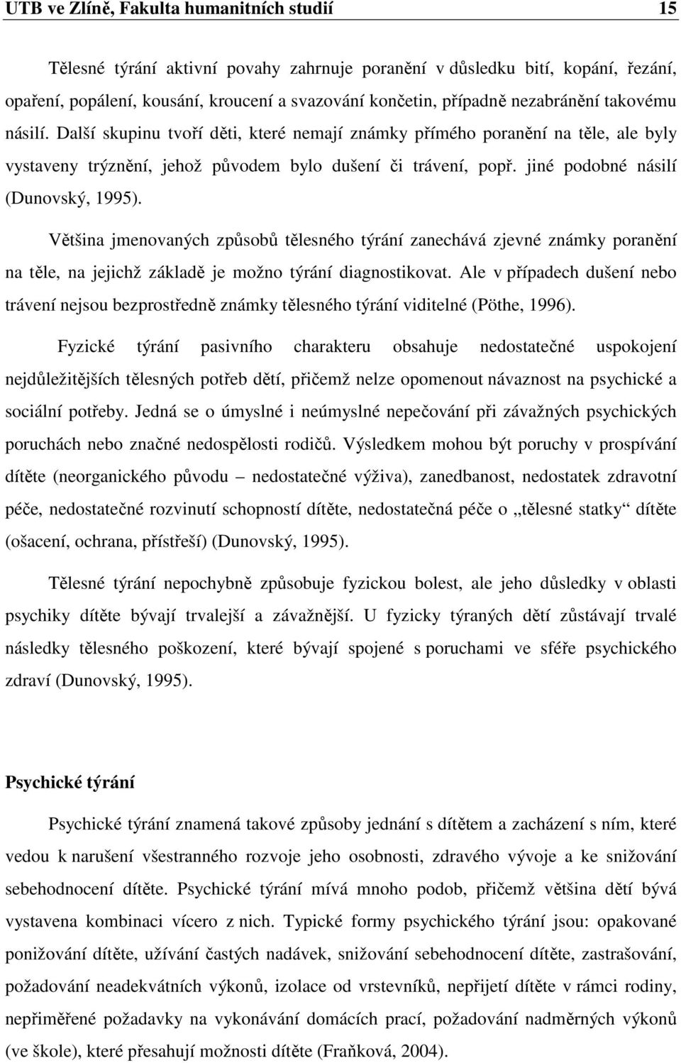 jiné podobné násilí (Dunovský, 1995). Většina jmenovaných způsobů tělesného týrání zanechává zjevné známky poranění na těle, na jejichž základě je možno týrání diagnostikovat.