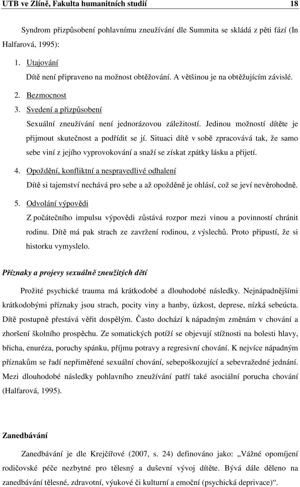 Situaci dítě v sobě zpracovává tak, že samo sebe viní z jejího vyprovokování a snaží se získat zpátky lásku a přijetí. 4.