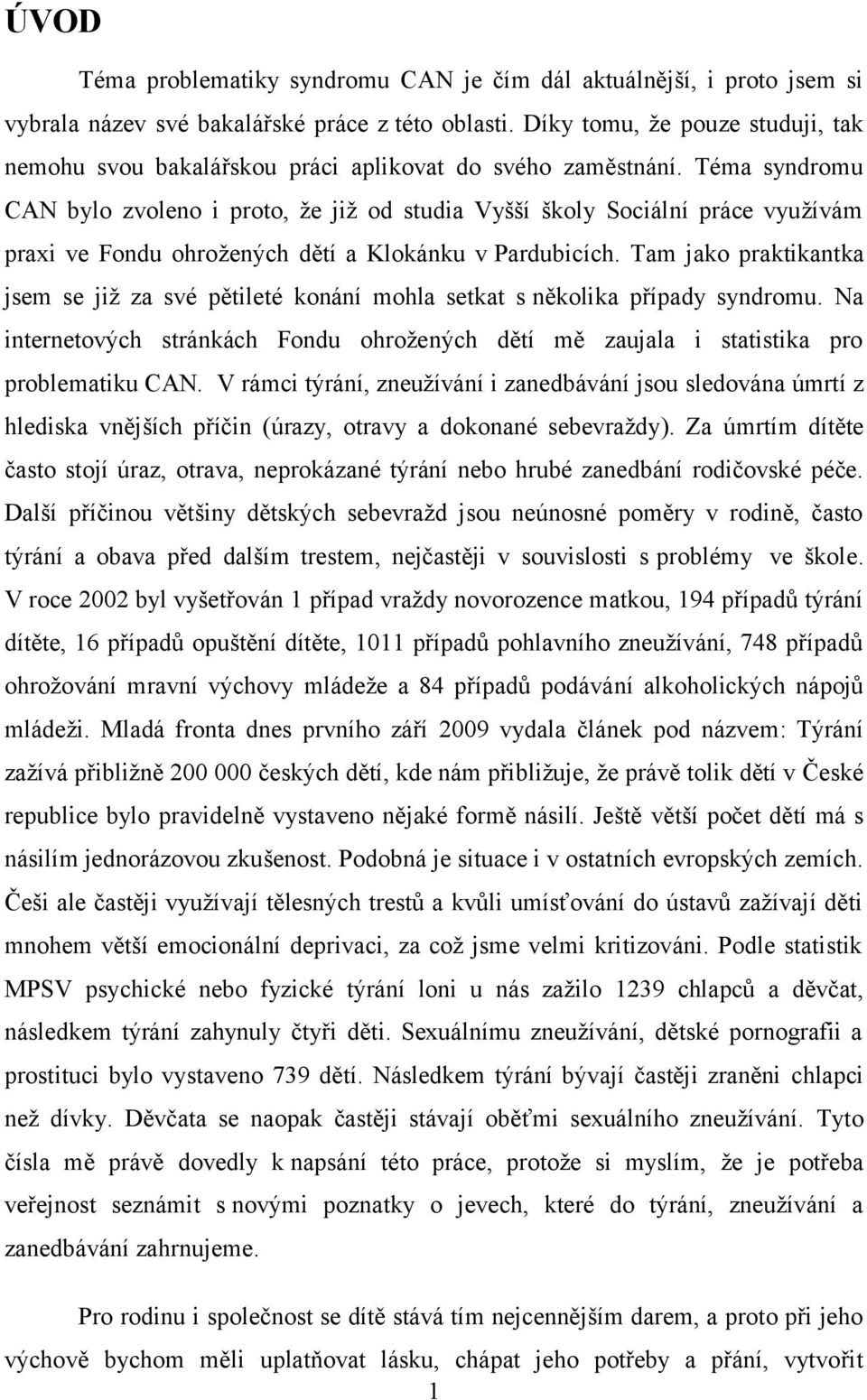 Téma syndromu CAN bylo zvoleno i proto, ţe jiţ od studia Vyšší školy Sociální práce vyuţívám praxi ve Fondu ohroţených dětí a Klokánku v Pardubicích.