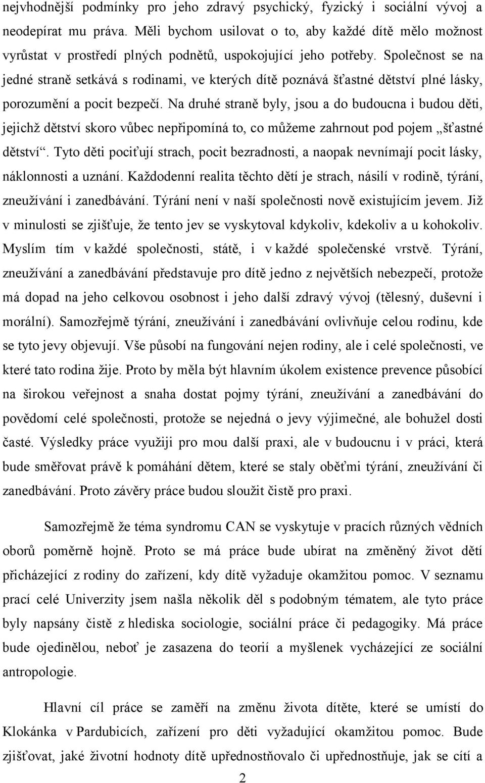 Společnost se na jedné straně setkává s rodinami, ve kterých dítě poznává šťastné dětství plné lásky, porozumění a pocit bezpečí.