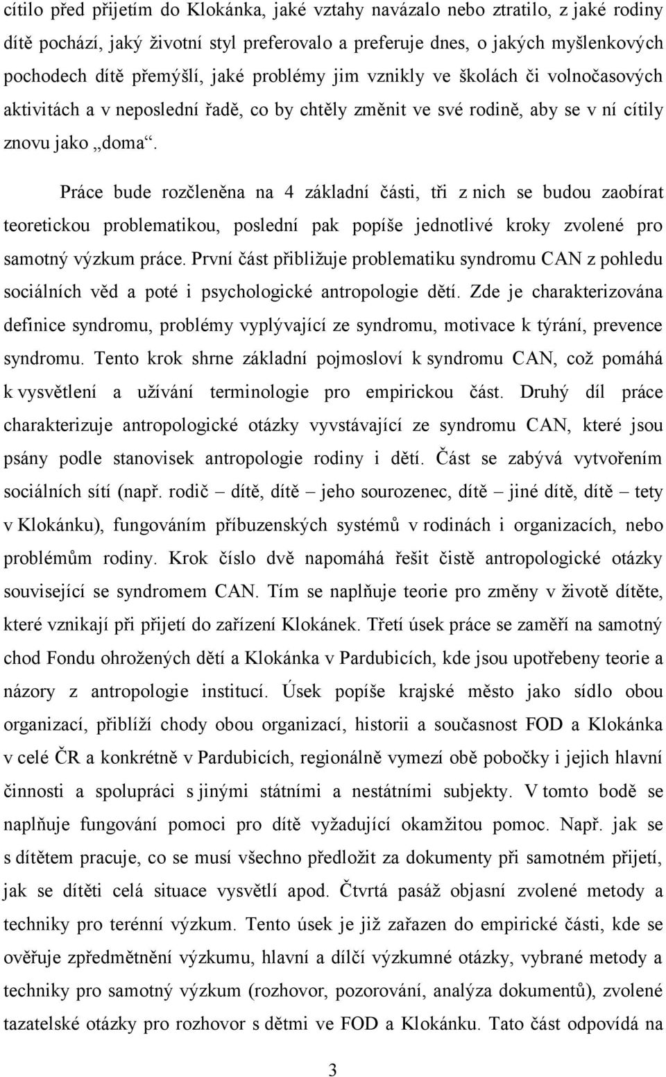 Práce bude rozčleněna na 4 základní části, tři z nich se budou zaobírat teoretickou problematikou, poslední pak popíše jednotlivé kroky zvolené pro samotný výzkum práce.