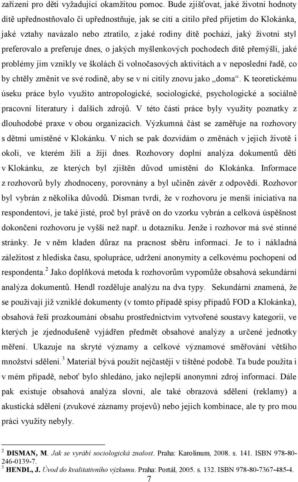 ţivotní styl preferovalo a preferuje dnes, o jakých myšlenkových pochodech dítě přemýšlí, jaké problémy jim vznikly ve školách či volnočasových aktivitách a v neposlední řadě, co by chtěly změnit ve