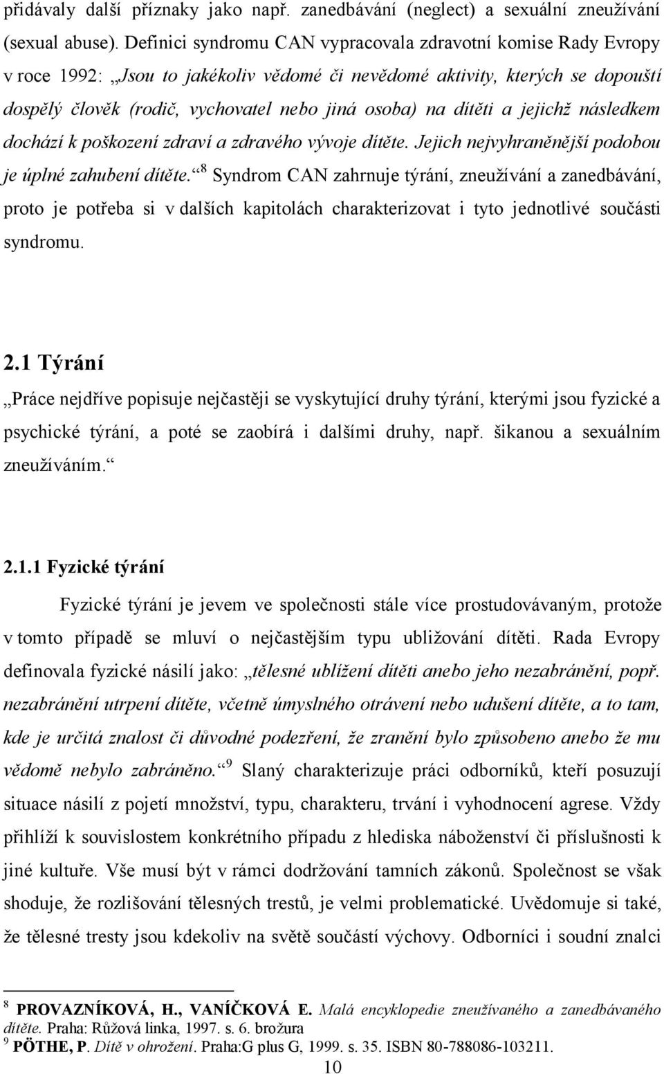 dítěti a jejichž následkem dochází k poškození zdraví a zdravého vývoje dítěte. Jejich nejvyhraněnější podobou je úplné zahubení dítěte.