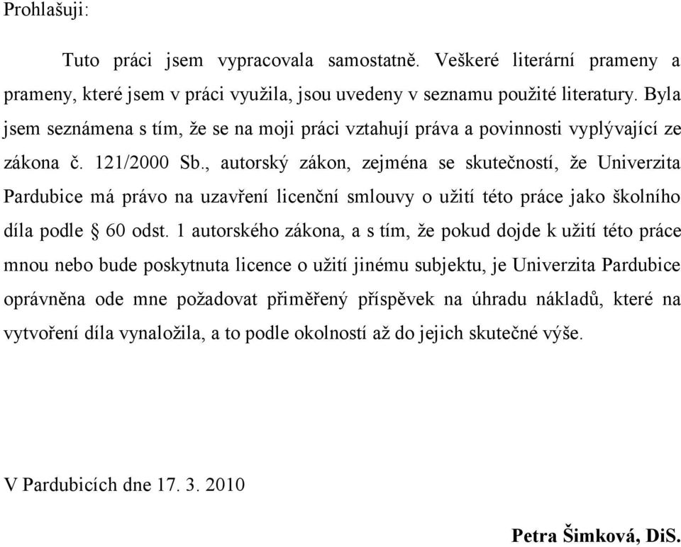 , autorský zákon, zejména se skutečností, ţe Univerzita Pardubice má právo na uzavření licenční smlouvy o uţití této práce jako školního díla podle 60 odst.