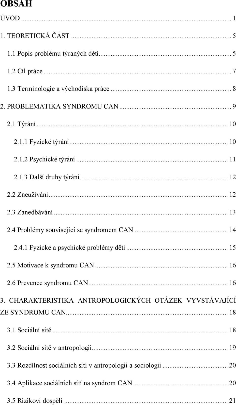 .. 15 2.5 Motivace k syndromu CAN... 16 2.6 Prevence syndromu CAN... 16 3. CHARAKTERISTIKA ANTROPOLOGICKÝCH OTÁZEK VYVSTÁVAJÍCÍ ZE SYNDROMU CAN... 18 3.1 Sociální sítě... 18 3.2 Sociální sítě v antropologii.