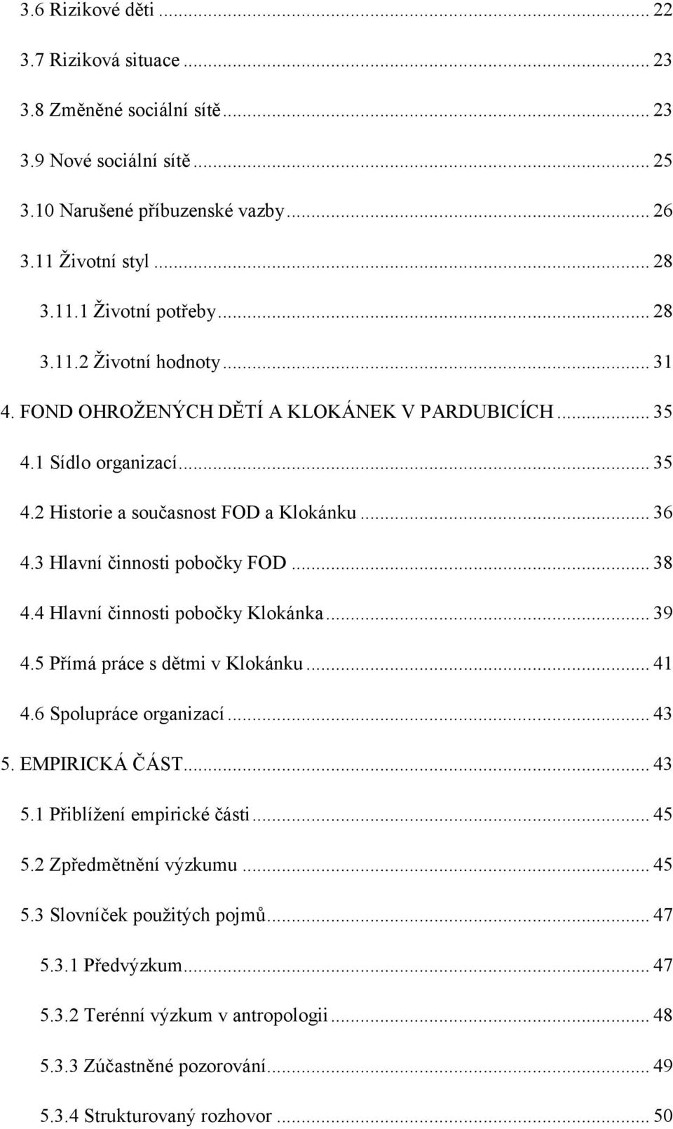 3 Hlavní činnosti pobočky FOD... 38 4.4 Hlavní činnosti pobočky Klokánka... 39 4.5 Přímá práce s dětmi v Klokánku... 41 4.6 Spolupráce organizací... 43 5. EMPIRICKÁ ČÁST... 43 5.1 Přiblíţení empirické části.