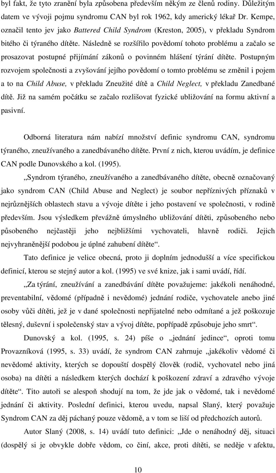 Následně se rozšířilo povědomí tohoto problému a začalo se prosazovat postupné přijímání zákonů o povinném hlášení týrání dítěte.