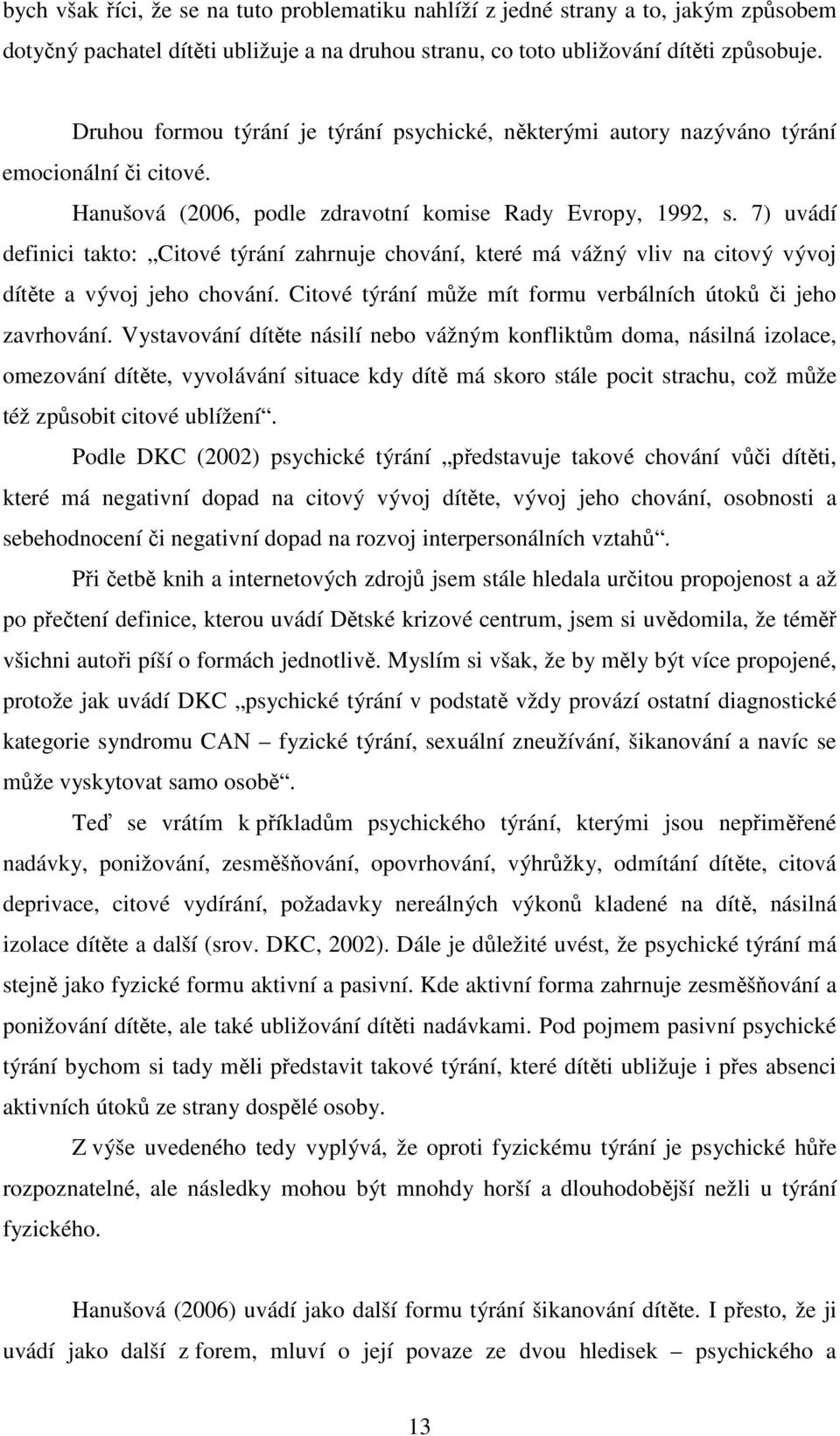 7) uvádí definici takto: Citové týrání zahrnuje chování, které má vážný vliv na citový vývoj dítěte a vývoj jeho chování. Citové týrání může mít formu verbálních útoků či jeho zavrhování.