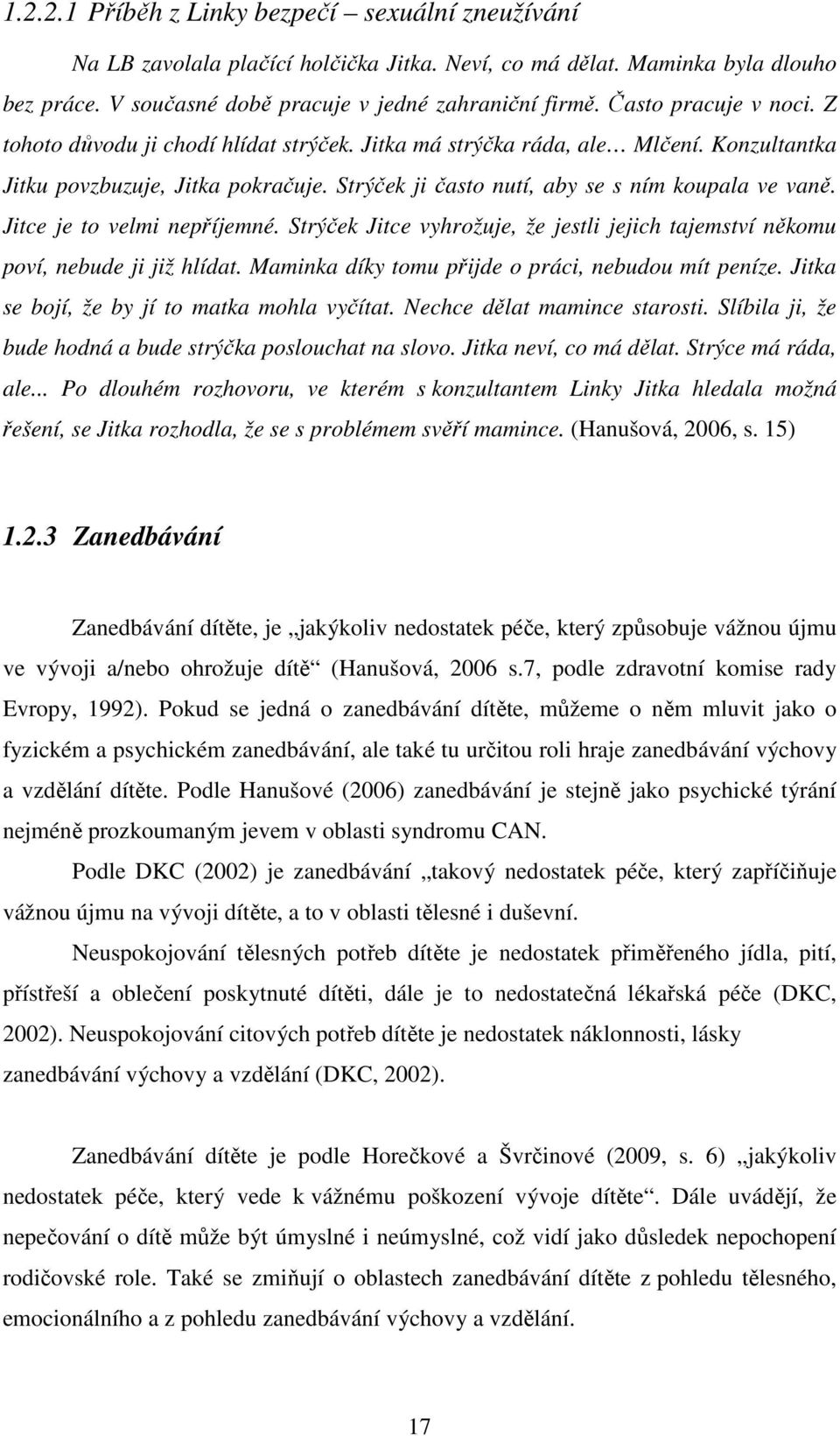 Jitce je to velmi nepříjemné. Strýček Jitce vyhrožuje, že jestli jejich tajemství někomu poví, nebude ji již hlídat. Maminka díky tomu přijde o práci, nebudou mít peníze.