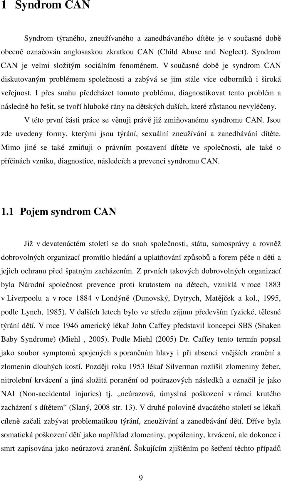 I přes snahu předcházet tomuto problému, diagnostikovat tento problém a následně ho řešit, se tvoří hluboké rány na dětských duších, které zůstanou nevyléčeny.