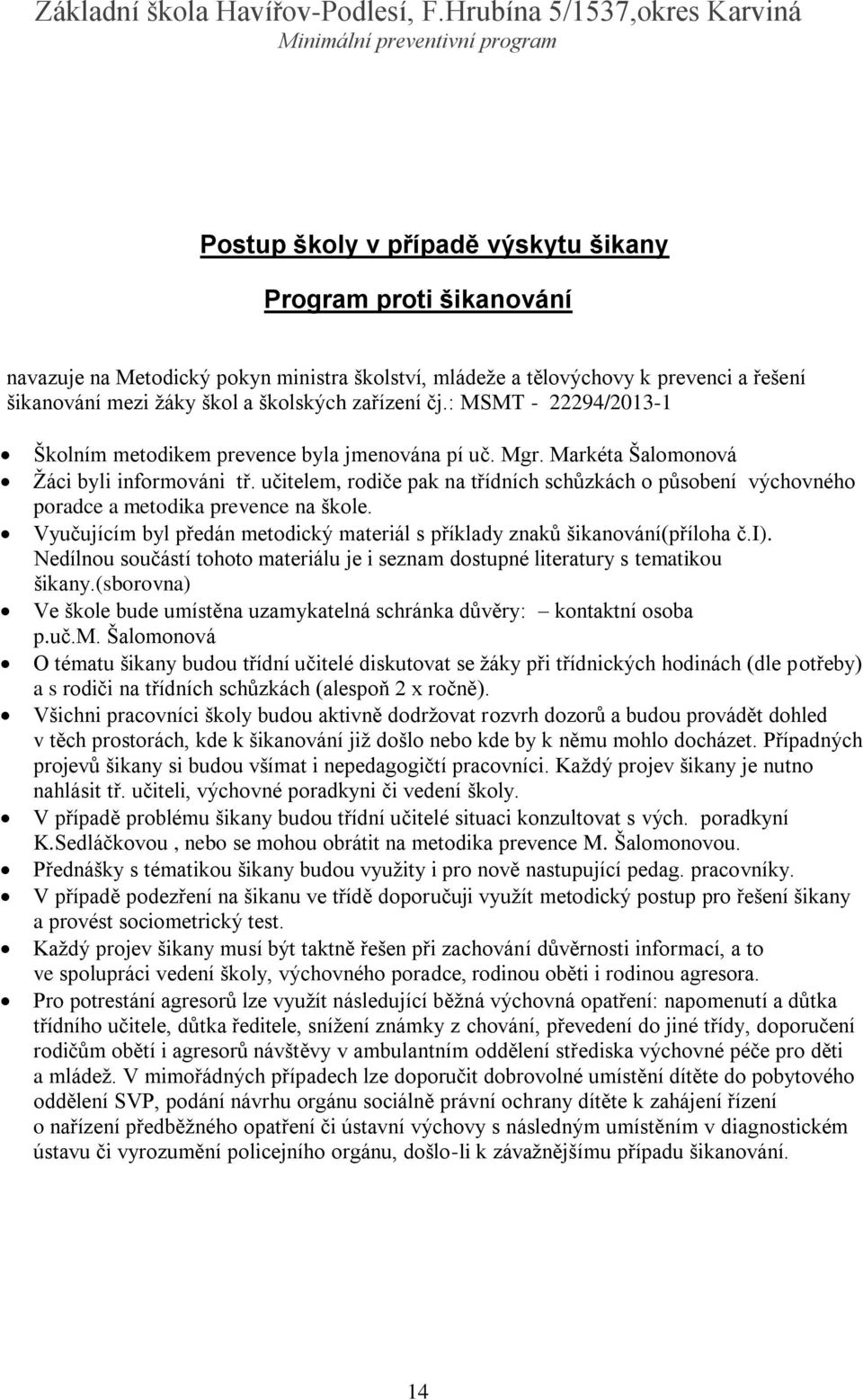 učitelem, rodiče pak na třídních schůzkách o působení výchovného poradce a metodika prevence na škole. Vyučujícím byl předán metodický materiál s příklady znaků šikanování(příloha č.i).