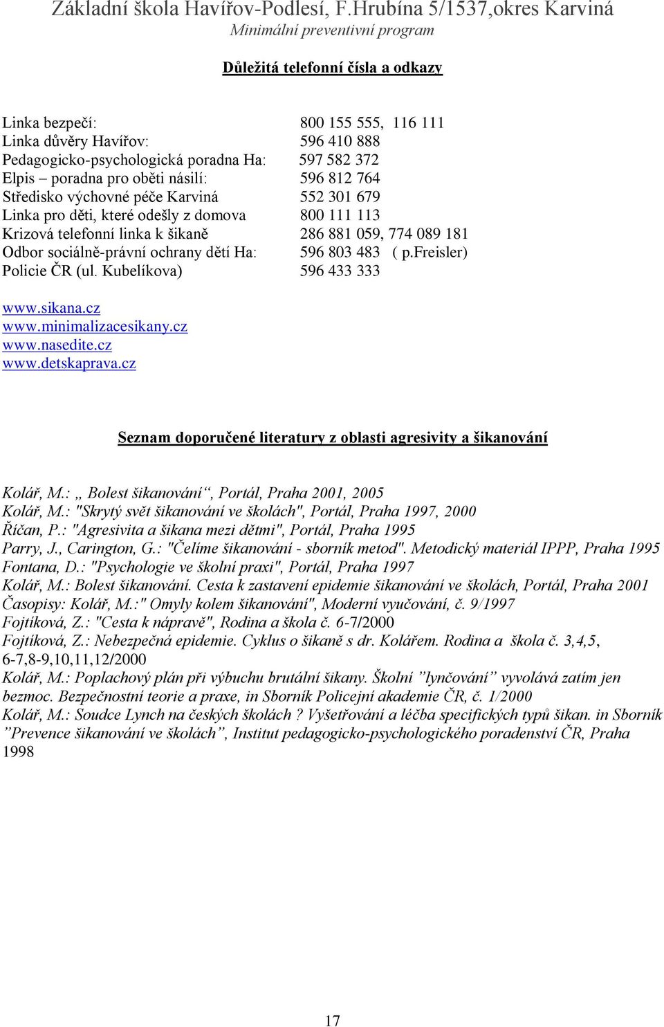 483 ( p.freisler) Policie ČR (ul. Kubelíkova) 596 433 333 www.sikana.cz www.minimalizacesikany.cz www.nasedite.cz www.detskaprava.